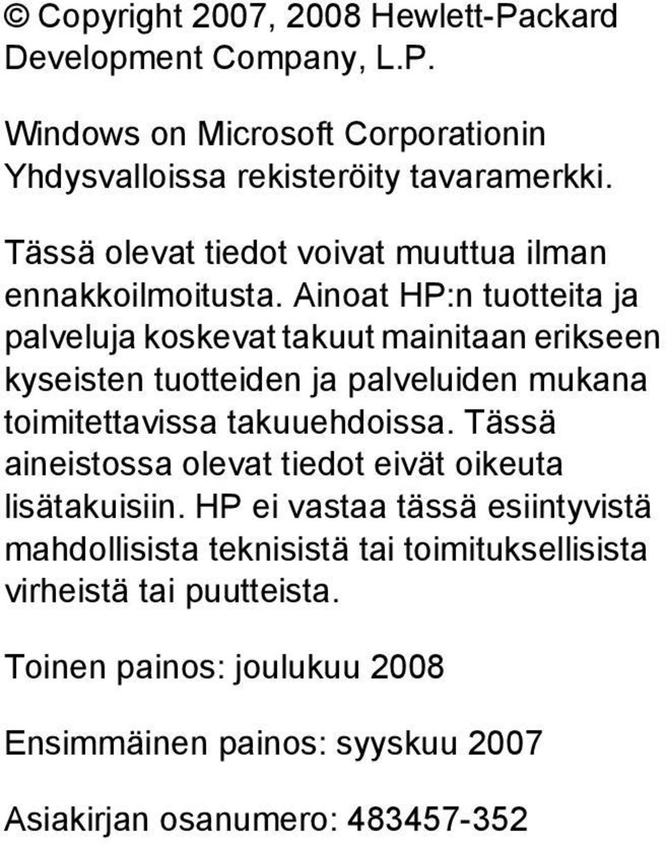 Ainoat HP:n tuotteita ja palveluja koskevat takuut mainitaan erikseen kyseisten tuotteiden ja palveluiden mukana toimitettavissa takuuehdoissa.