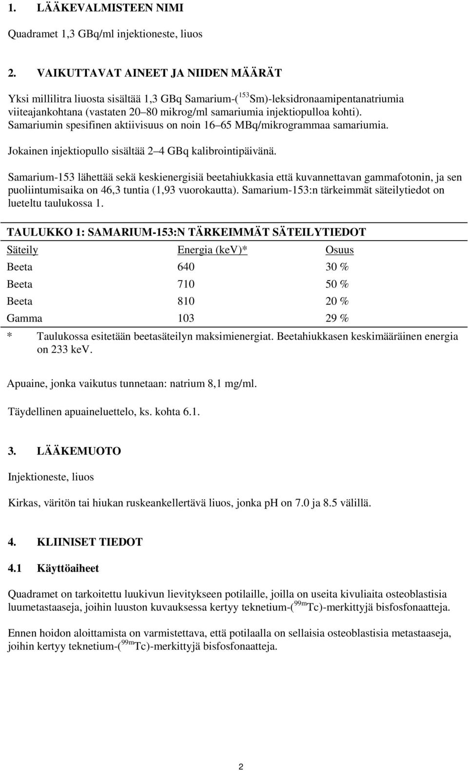 Samariumin spesifinen aktiivisuus on noin 16 65 MBq/mikrogrammaa samariumia. Jokainen injektiopullo sisältää 2 4 GBq kalibrointipäivänä.