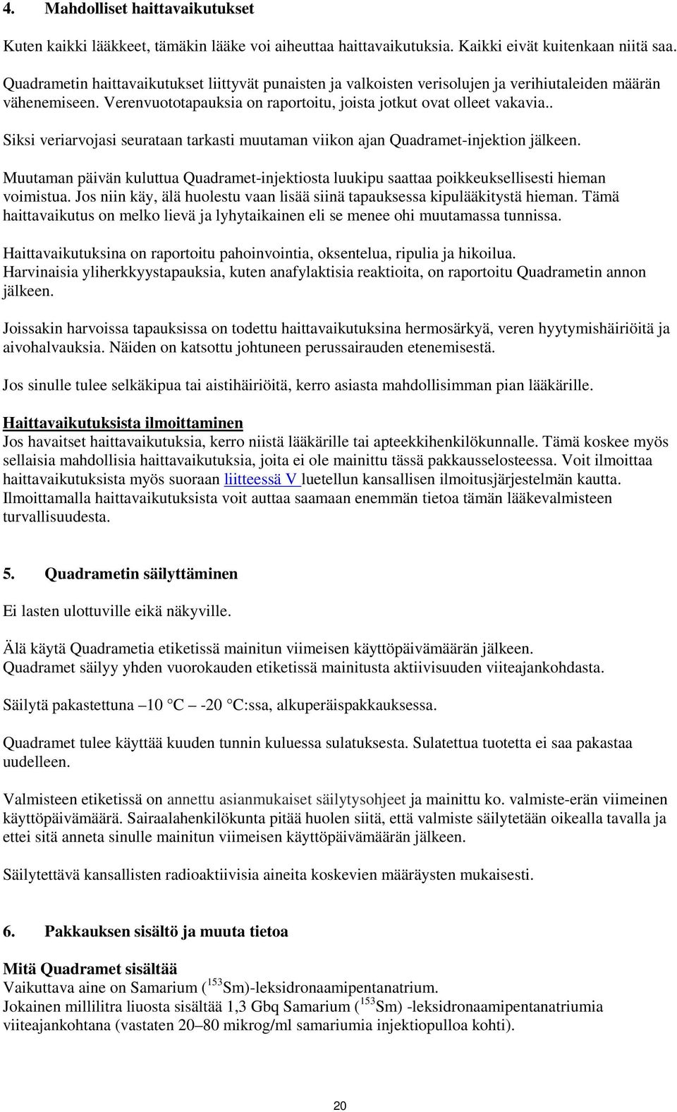 . Siksi veriarvojasi seurataan tarkasti muutaman viikon ajan Quadramet-injektion jälkeen. Muutaman päivän kuluttua Quadramet-injektiosta luukipu saattaa poikkeuksellisesti hieman voimistua.