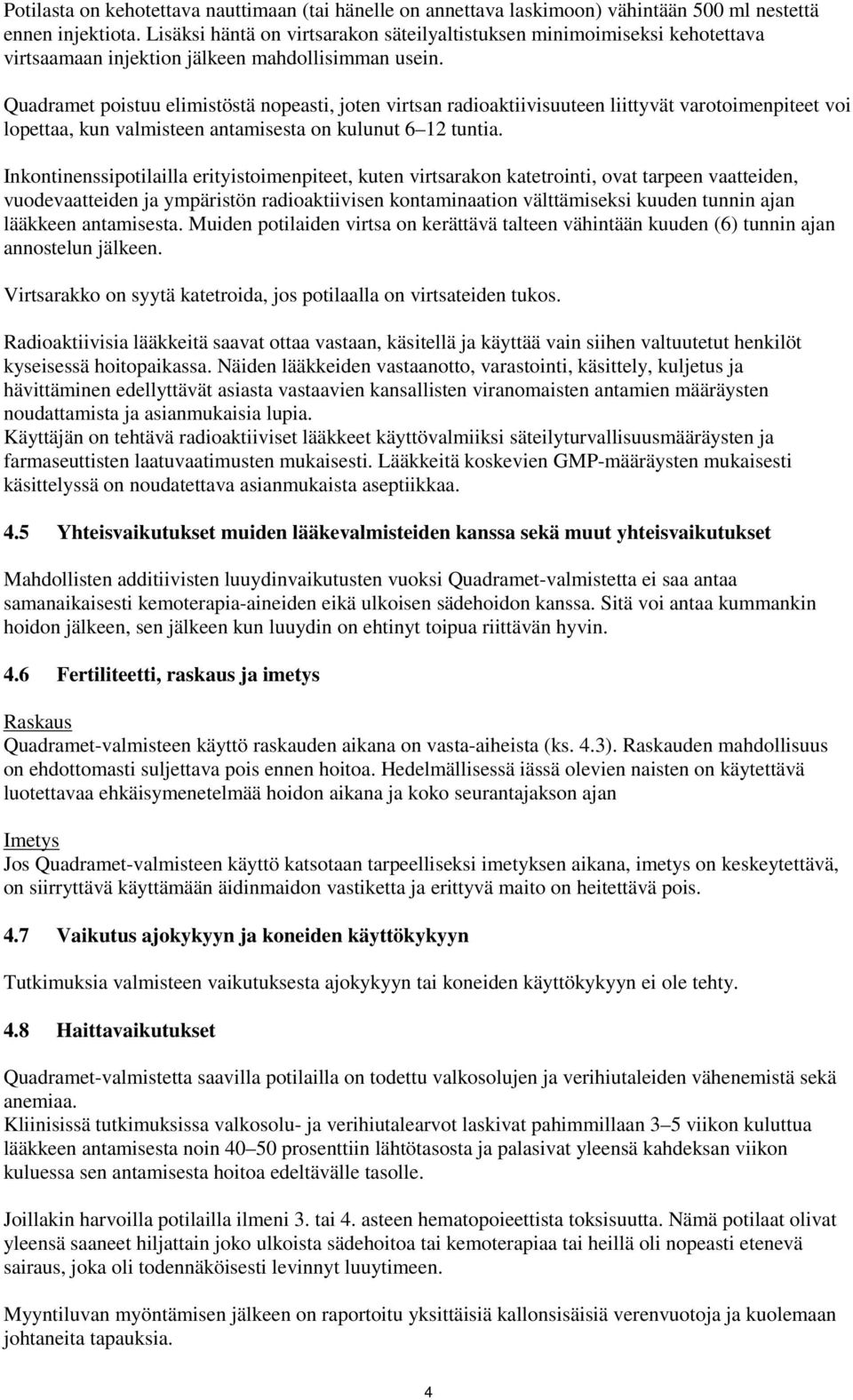 Quadramet poistuu elimistöstä nopeasti, joten virtsan radioaktiivisuuteen liittyvät varotoimenpiteet voi lopettaa, kun valmisteen antamisesta on kulunut 6 12 tuntia.