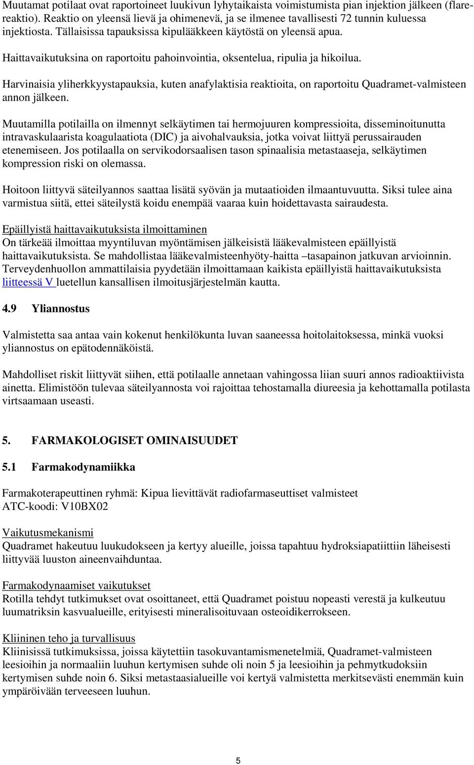 Haittavaikutuksina on raportoitu pahoinvointia, oksentelua, ripulia ja hikoilua. Harvinaisia yliherkkyystapauksia, kuten anafylaktisia reaktioita, on raportoitu Quadramet-valmisteen annon jälkeen.