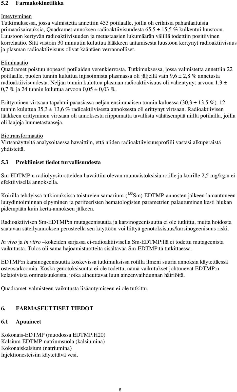Sitä vastoin 30 minuutin kuluttua lääkkeen antamisesta luustoon kertynyt radioaktiivisuus ja plasman radioaktiivisuus olivat kääntäen verrannolliset.