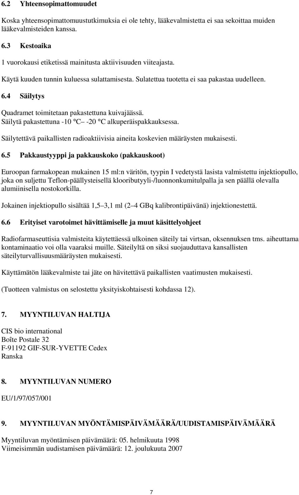 4 Säilytys Quadramet toimitetaan pakastettuna kuivajäässä. Säilytä pakastettuna -10 C -20 C alkuperäispakkauksessa. Säilytettävä paikallisten radioaktiivisia aineita koskevien määräysten mukaisesti.