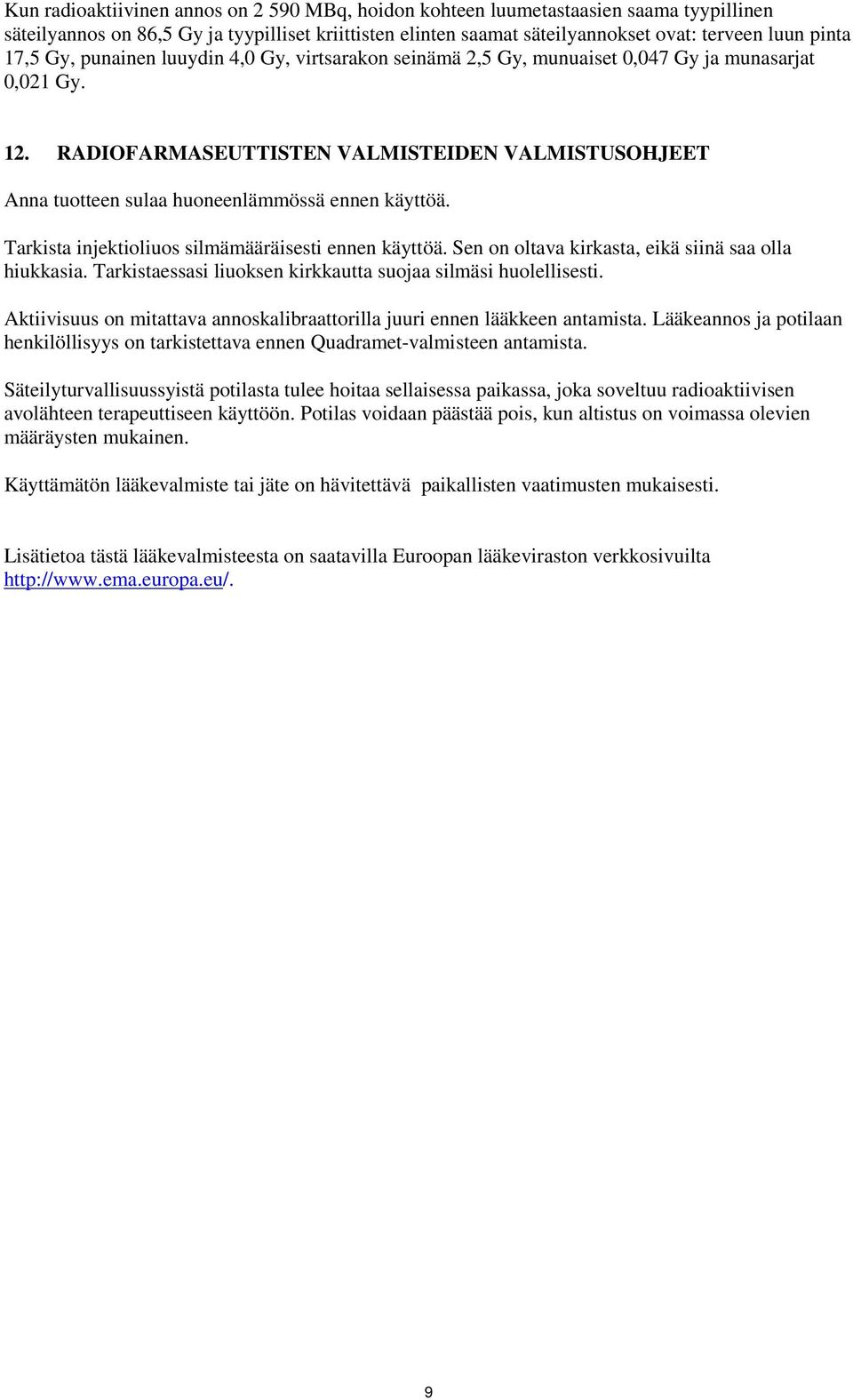 RADIOFARMASEUTTISTEN VALMISTEIDEN VALMISTUSOHJEET Anna tuotteen sulaa huoneenlämmössä ennen käyttöä. Tarkista injektioliuos silmämääräisesti ennen käyttöä.