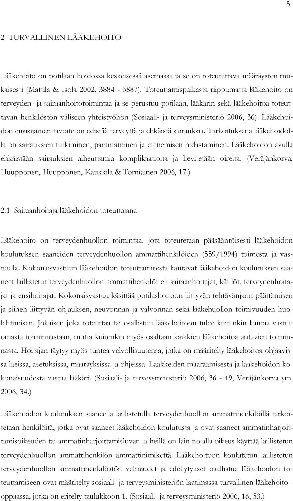 terveysministeriö 2006, 36). Lääkehoidon ensisijainen tavoite on edistää terveyttä ja ehkäistä sairauksia.