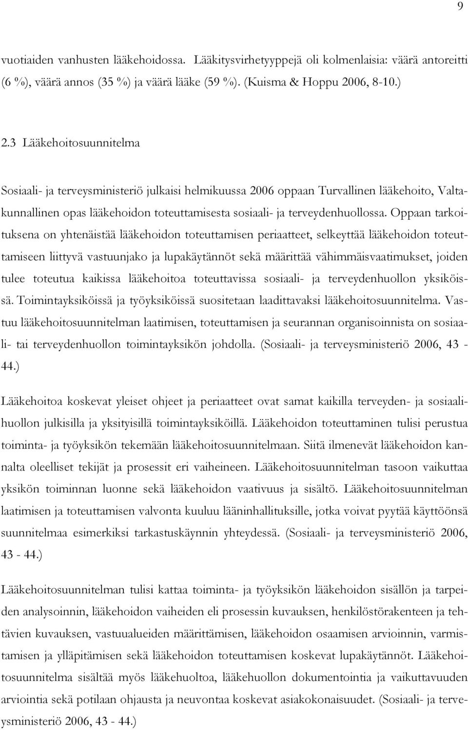 Oppaan tarkoituksena on yhtenäistää lääkehoidon toteuttamisen periaatteet, selkeyttää lääkehoidon toteuttamiseen liittyvä vastuunjako ja lupakäytännöt sekä määrittää vähimmäisvaatimukset, joiden