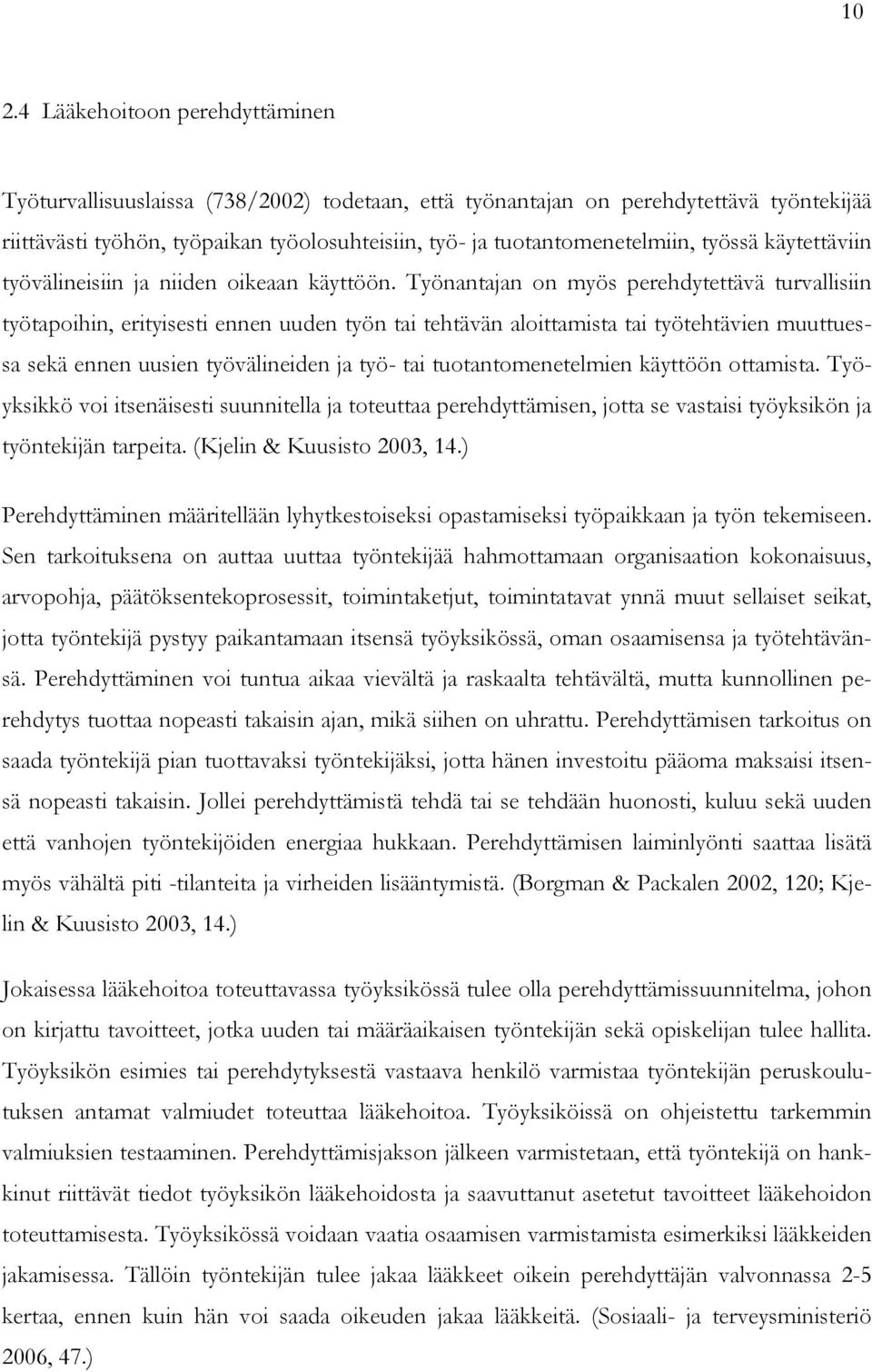 Työnantajan on myös perehdytettävä turvallisiin työtapoihin, erityisesti ennen uuden työn tai tehtävän aloittamista tai työtehtävien muuttuessa sekä ennen uusien työvälineiden ja työ- tai