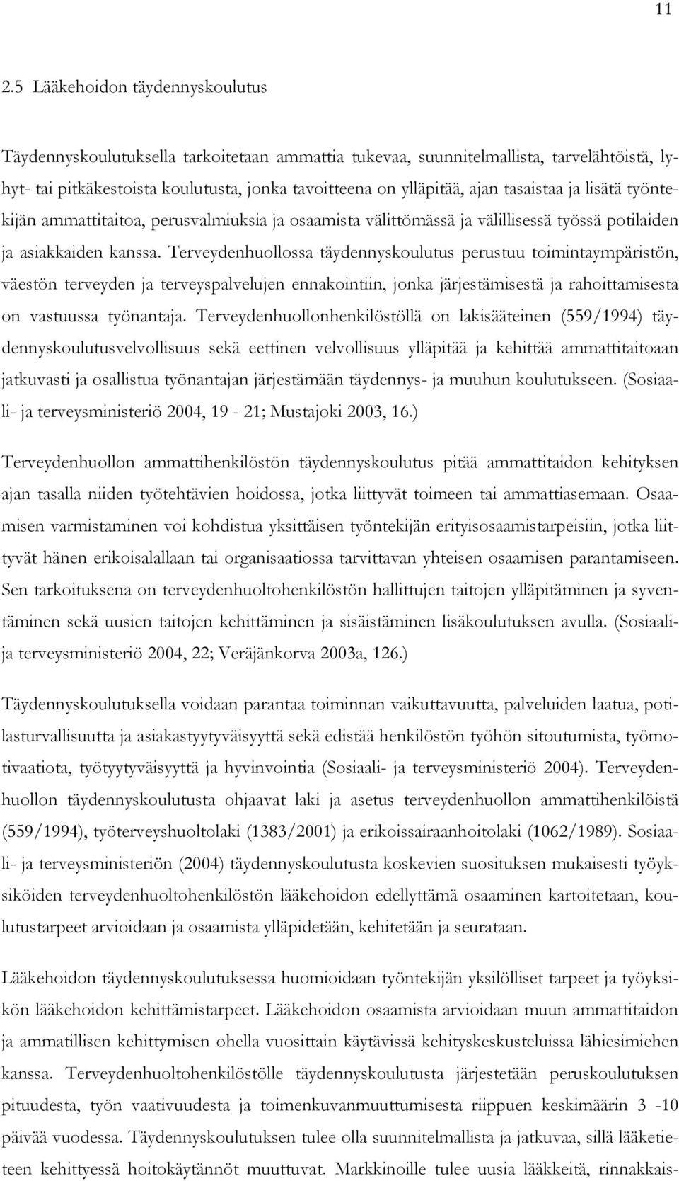 Terveydenhuollossa täydennyskoulutus perustuu toimintaympäristön, väestön terveyden ja terveyspalvelujen ennakointiin, jonka järjestämisestä ja rahoittamisesta on vastuussa työnantaja.