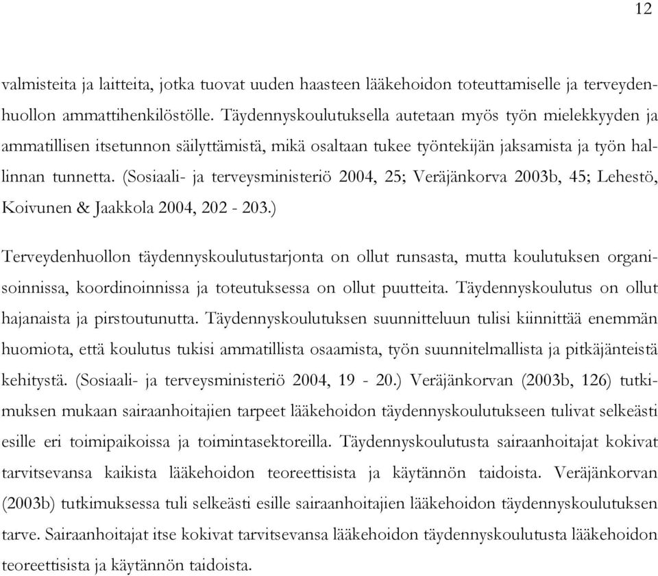 (Sosiaali- ja terveysministeriö 2004, 25; Veräjänkorva 2003b, 45; Lehestö, Koivunen & Jaakkola 2004, 202-203.