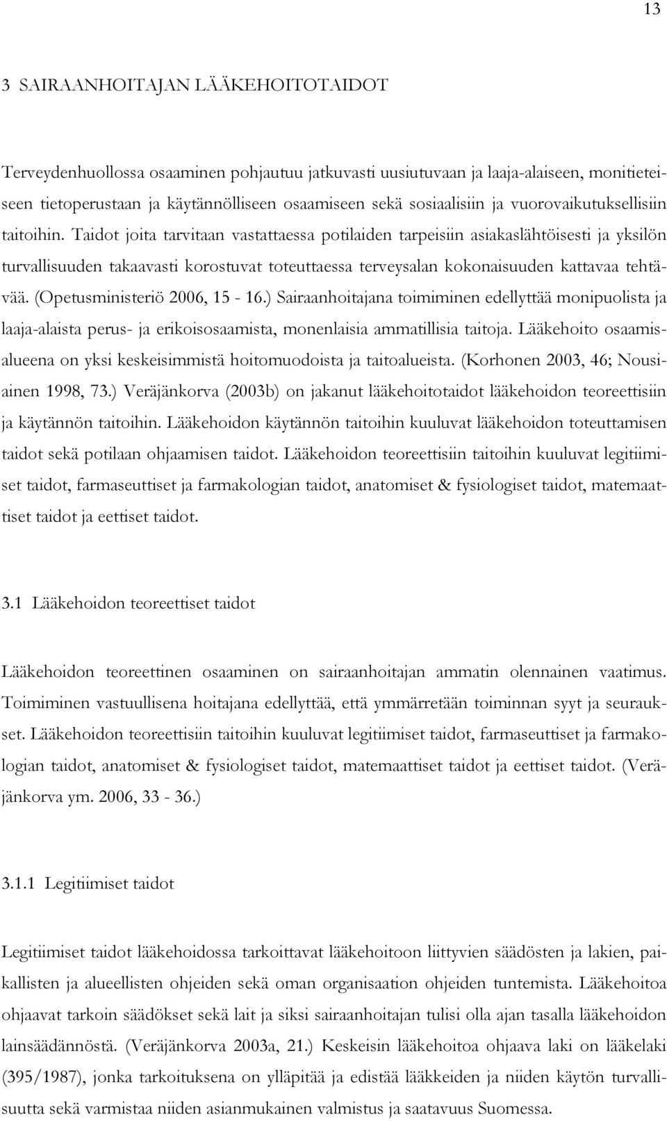 Taidot joita tarvitaan vastattaessa potilaiden tarpeisiin asiakaslähtöisesti ja yksilön turvallisuuden takaavasti korostuvat toteuttaessa terveysalan kokonaisuuden kattavaa tehtävää.