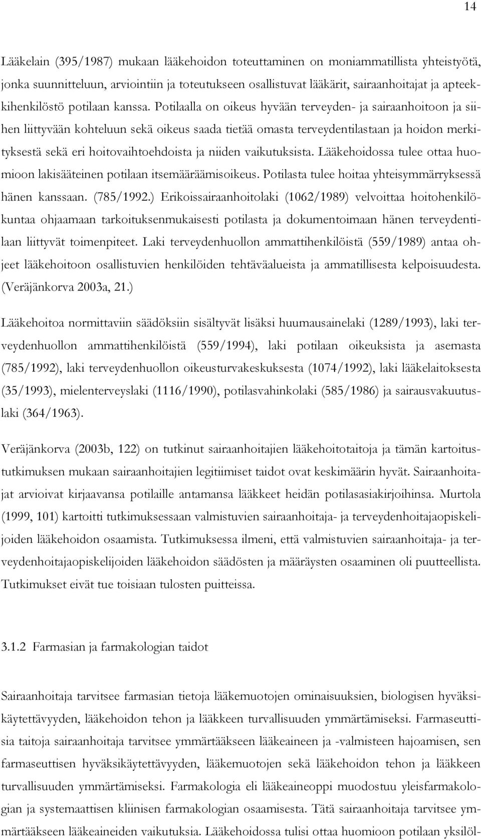 Potilaalla on oikeus hyvään terveyden- ja sairaanhoitoon ja siihen liittyvään kohteluun sekä oikeus saada tietää omasta terveydentilastaan ja hoidon merkityksestä sekä eri hoitovaihtoehdoista ja