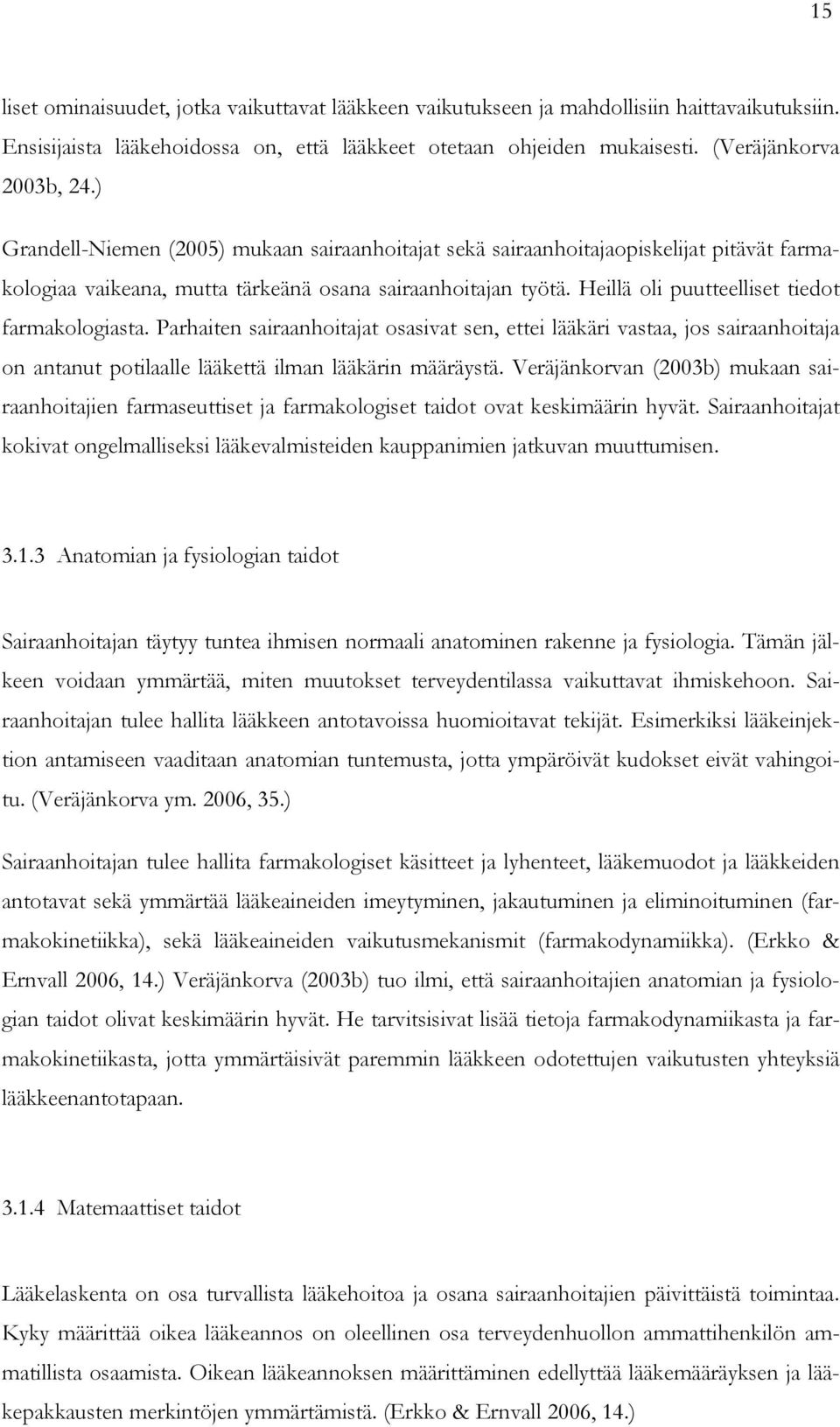 Heillä oli puutteelliset tiedot farmakologiasta. Parhaiten sairaanhoitajat osasivat sen, ettei lääkäri vastaa, jos sairaanhoitaja on antanut potilaalle lääkettä ilman lääkärin määräystä.