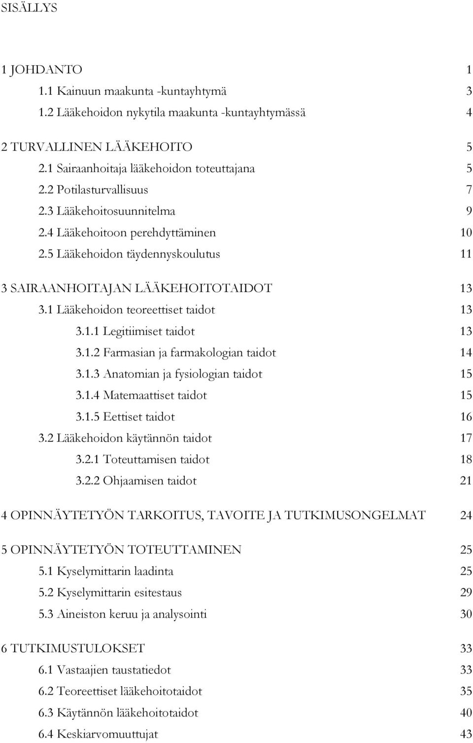 1 Lääkehoidon teoreettiset taidot 13 3.1.1 Legitiimiset taidot 13 3.1.2 Farmasian ja farmakologian taidot 14 3.1.3 Anatomian ja fysiologian taidot 15 3.1.4 Matemaattiset taidot 15 3.1.5 Eettiset taidot 16 3.