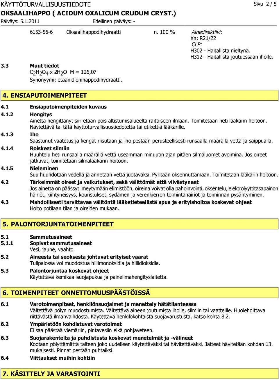 Toimitetaan heti lääkärin hoitoon. Näytettävä tai tätä käyttöturvallisuustiedotetta tai etikettiä lääkärille. 4.1.