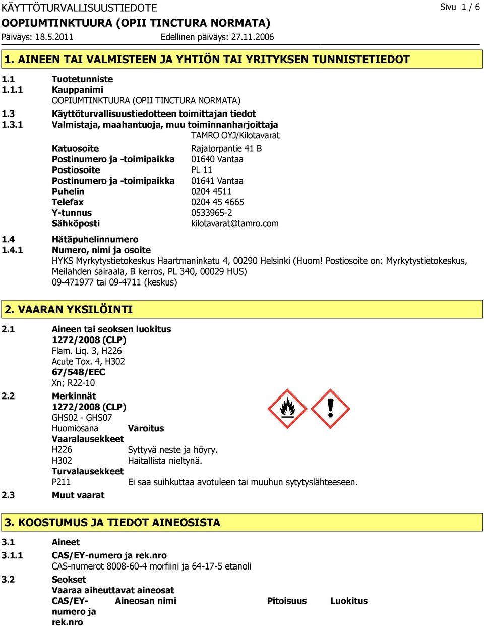 1 Valmistaja, maahantuoja, muu toiminnanharjoittaja TAMRO OYJ/Kilotavarat Katuosoite Rajatorpantie 41 B Postinumero ja -toimipaikka 01640 Vantaa Postiosoite PL 11 Postinumero ja -toimipaikka 01641