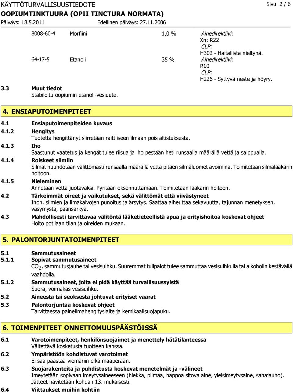 4.1.4 Roiskeet silmiin Silmät huuhdotaan välittömästi runsaalla määrällä vettä pitäen silmäluomet avoimina. Toimitetaan silmälääkärin hoitoon. 4.1.5 Nieleminen Annetaan vettä juotavaksi.