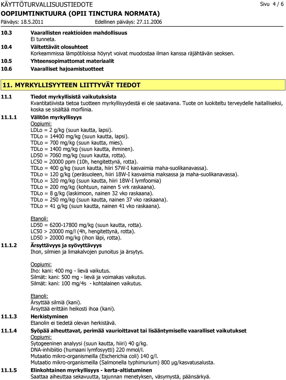 1 Tiedot myrkyllisistä vaikutuksista Kvantitatiivista tietoa tuotteen myrkyllisyydestä ei ole saatavana. Tuote on luokiteltu terveydelle haitalliseksi, koska se sisältää morfiinia. 11.1.1 Välitön myrkyllisyys Oopiumi: LDLo = 2 g/kg (suun kautta, lapsi).