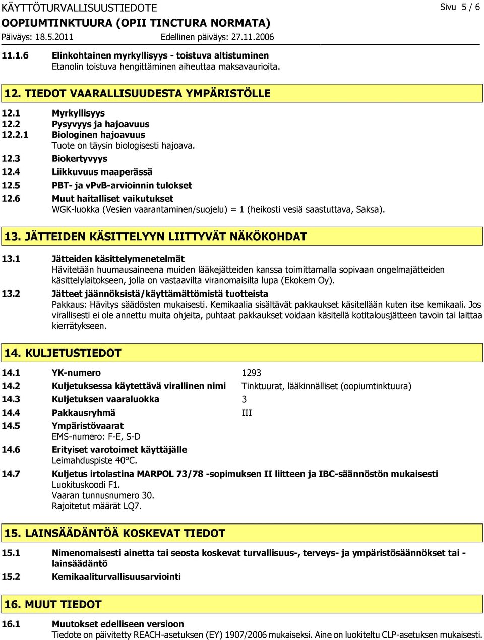 6 Muut haitalliset vaikutukset WGK-luokka (Vesien vaarantaminen/suojelu) = 1 (heikosti vesiä saastuttava, Saksa). 13. JÄTTEIDEN KÄSITTELYYN LIITTYVÄT NÄKÖKOHDAT 13.