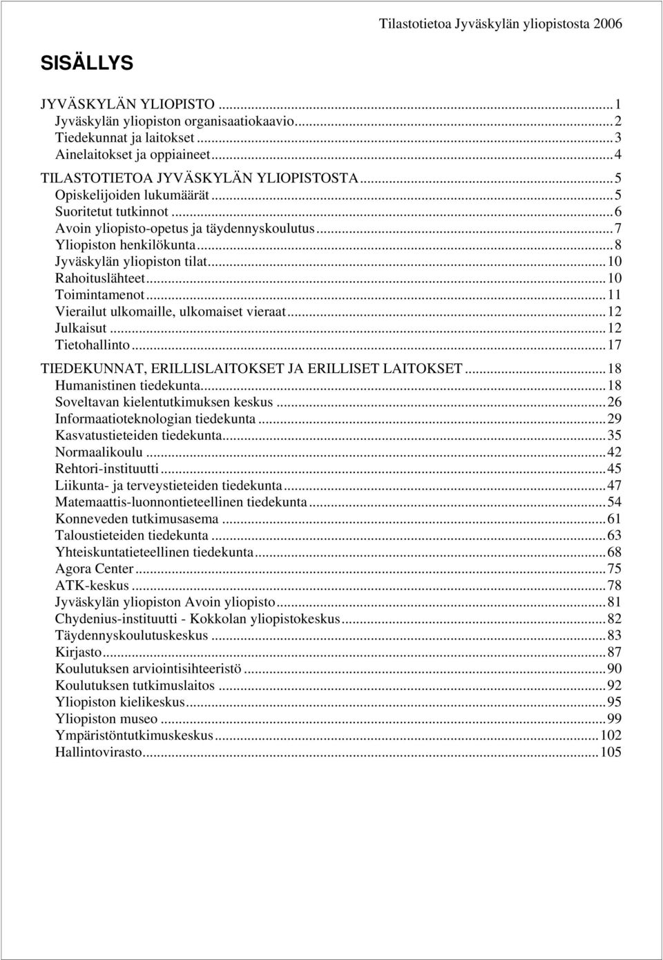 ..8 Jyväskylän yliopiston tilat...1 Rahoituslähteet...1 Toimintamenot...11 Vierailut ulkomaille, ulkomaiset vieraat...12 Julkaisut...12 Tietohallinto.