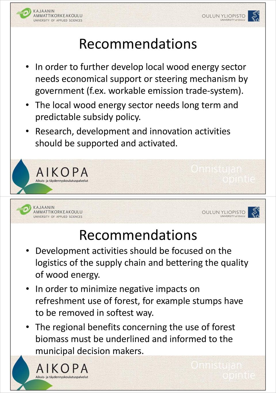 Recommendations Development activities should be focused on the logistics of the supply chain and bettering the quality of wood energy.