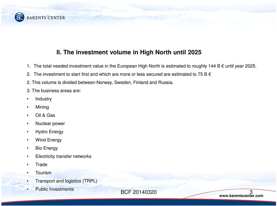 25. 2. The investment to start first and which are more or less secured are estimated to 75 B 2.