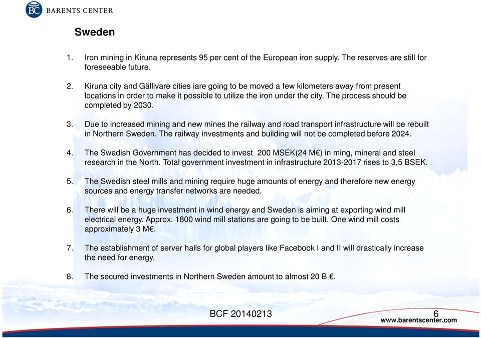 The process should be completed by 2030. 3. Due to increased mining and new mines the railway and road transport infrastructure will be rebuilt in Northern Sweden.