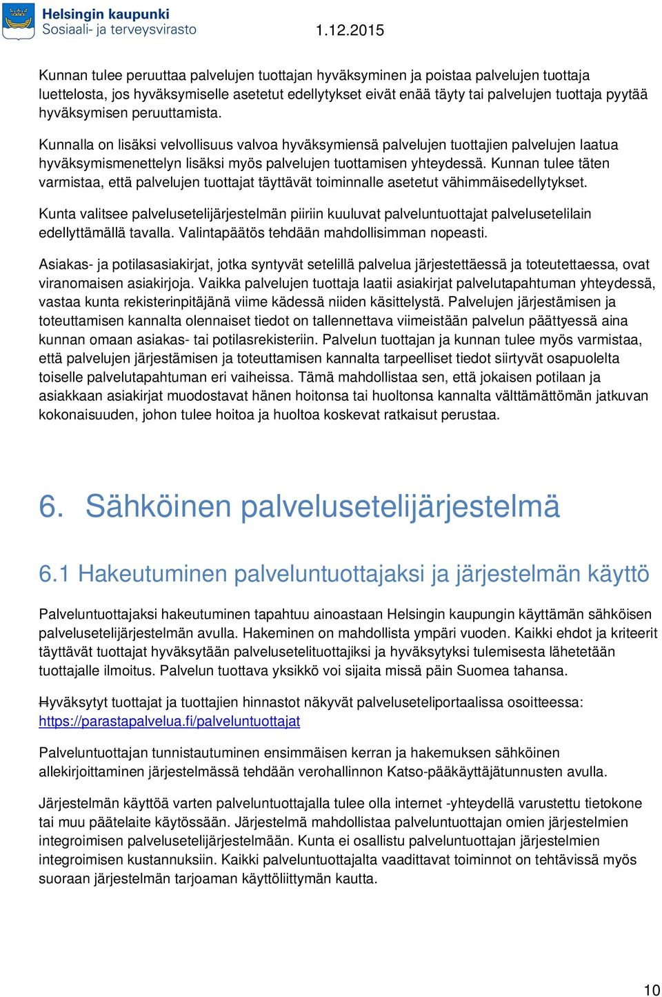 Kunnan tulee täten varmistaa, että palvelujen tuottajat täyttävät toiminnalle asetetut vähimmäisedellytykset.