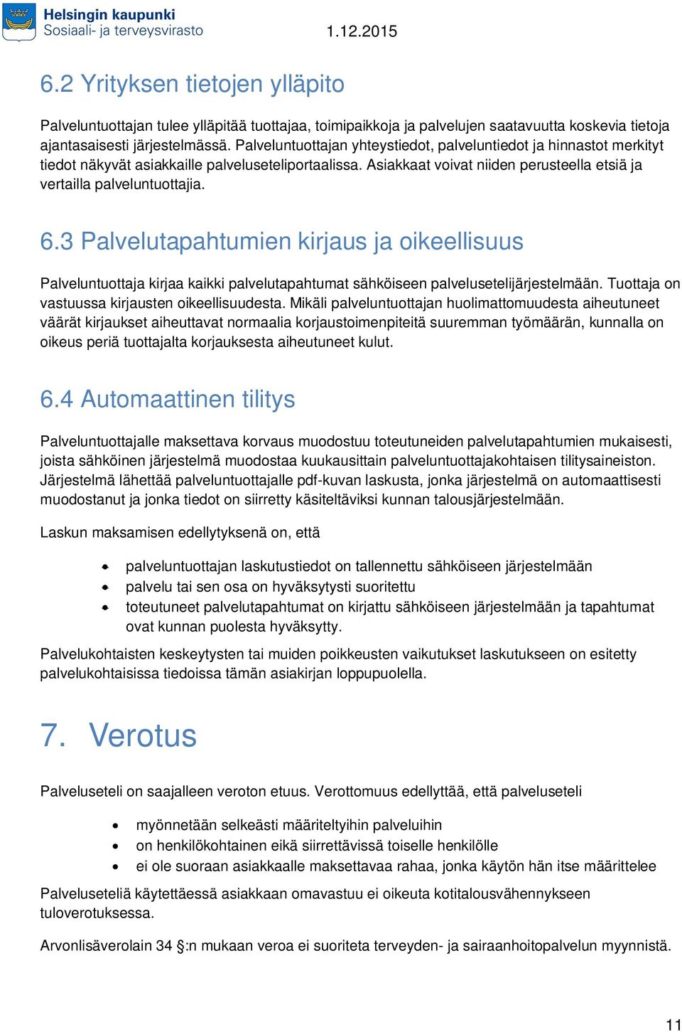 3 Palvelutapahtumien kirjaus ja oikeellisuus Palveluntuottaja kirjaa kaikki palvelutapahtumat sähköiseen palvelusetelijärjestelmään. Tuottaja on vastuussa kirjausten oikeellisuudesta.