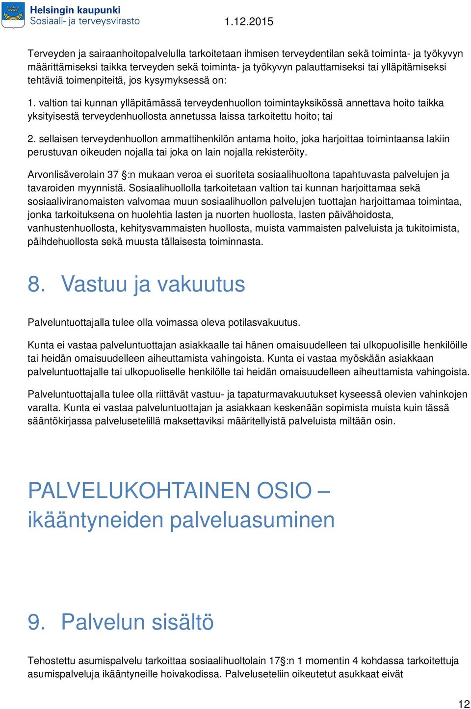 valtion tai kunnan ylläpitämässä terveydenhuollon toimintayksikössä annettava hoito taikka yksityisestä terveydenhuollosta annetussa laissa tarkoitettu hoito; tai 2.