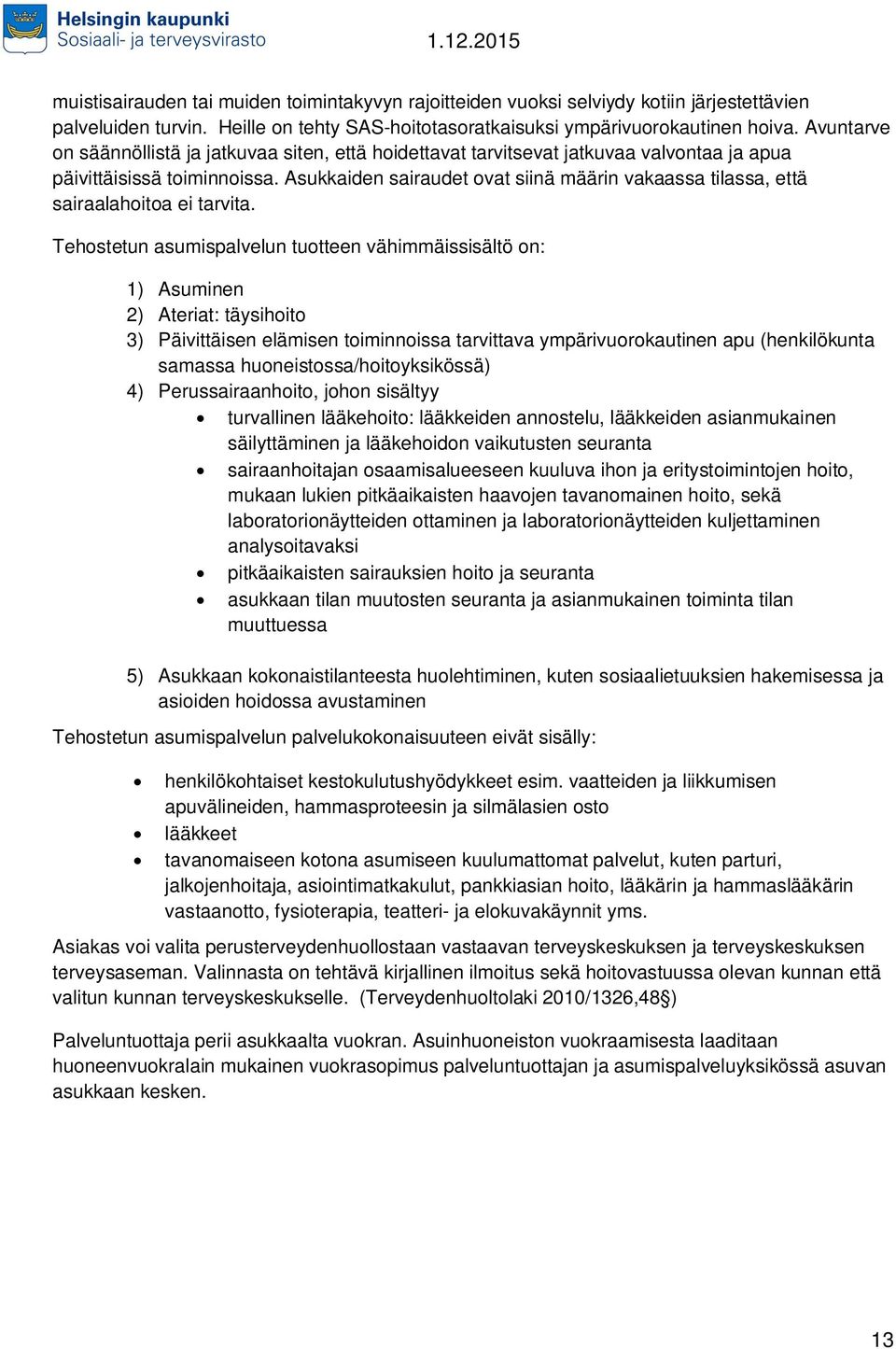 Asukkaiden sairaudet ovat siinä määrin vakaassa tilassa, että sairaalahoitoa ei tarvita.
