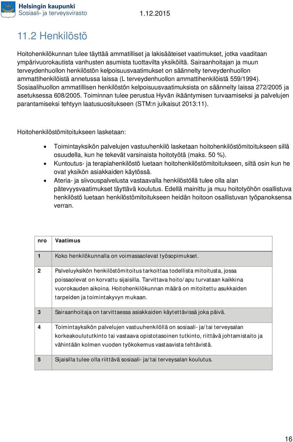 Sosiaalihuollon ammatillisen henkilöstön kelpoisuusvaatimuksista on säännelty laissa 272/2005 ja asetuksessa 608/2005.