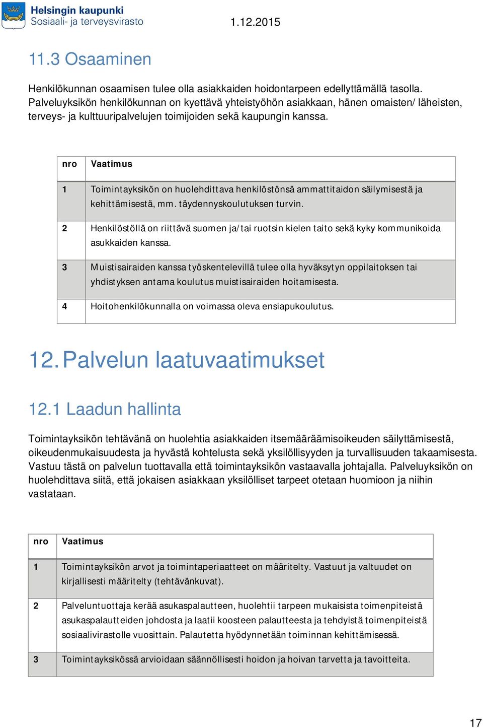 nro Vaatimus 1 Toimintayksikön on huolehdittava henkilöstönsä ammattitaidon säilymisestä ja kehittämisestä, mm. täydennyskoulutuksen turvin.