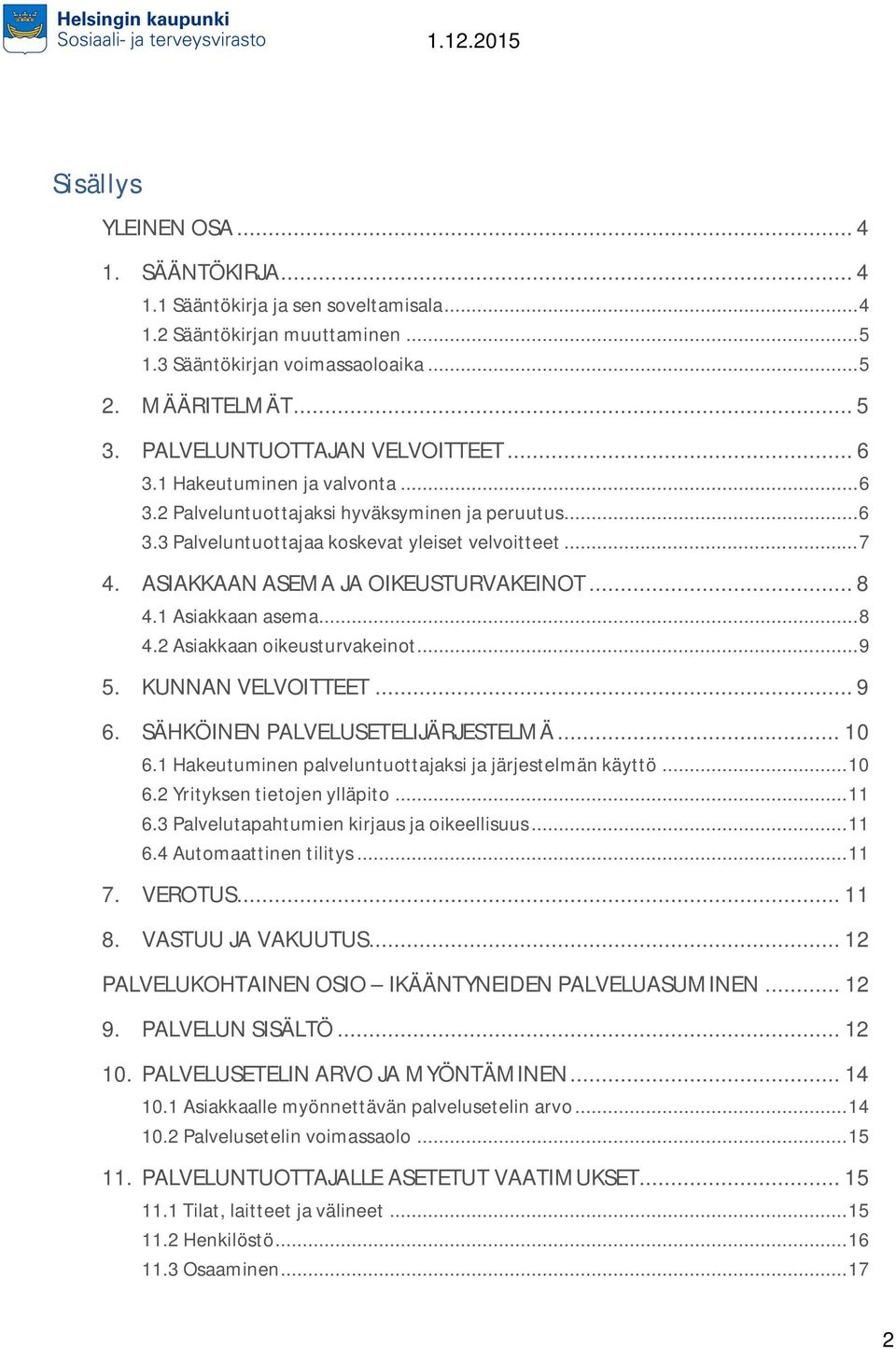 ASIAKKAAN ASEMA JA OIKEUSTURVAKEINOT... 8 4.1 Asiakkaan asema... 8 4.2 Asiakkaan oikeusturvakeinot... 9 5. KUNNAN VELVOITTEET... 9 6. SÄHKÖINEN PALVELUSETELIJÄRJESTELMÄ... 10 6.