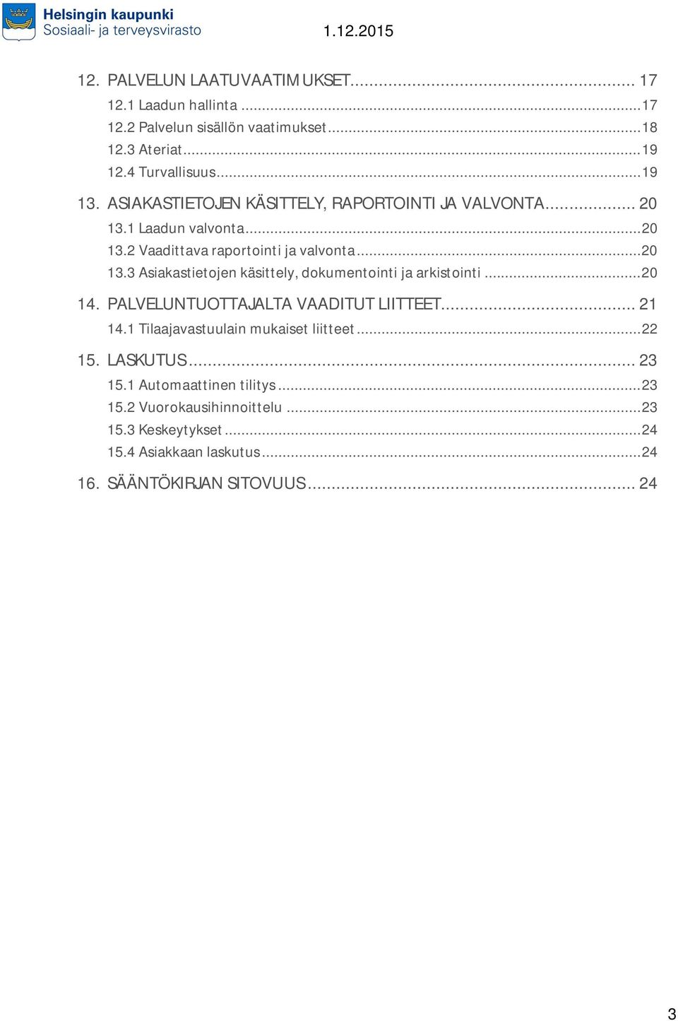 .. 20 14. PALVELUNTUOTTAJALTA VAADITUT LIITTEET... 21 14.1 Tilaajavastuulain mukaiset liitteet... 22 15. LASKUTUS... 23 15.1 Automaattinen tilitys... 23 15.2 Vuorokausihinnoittelu.