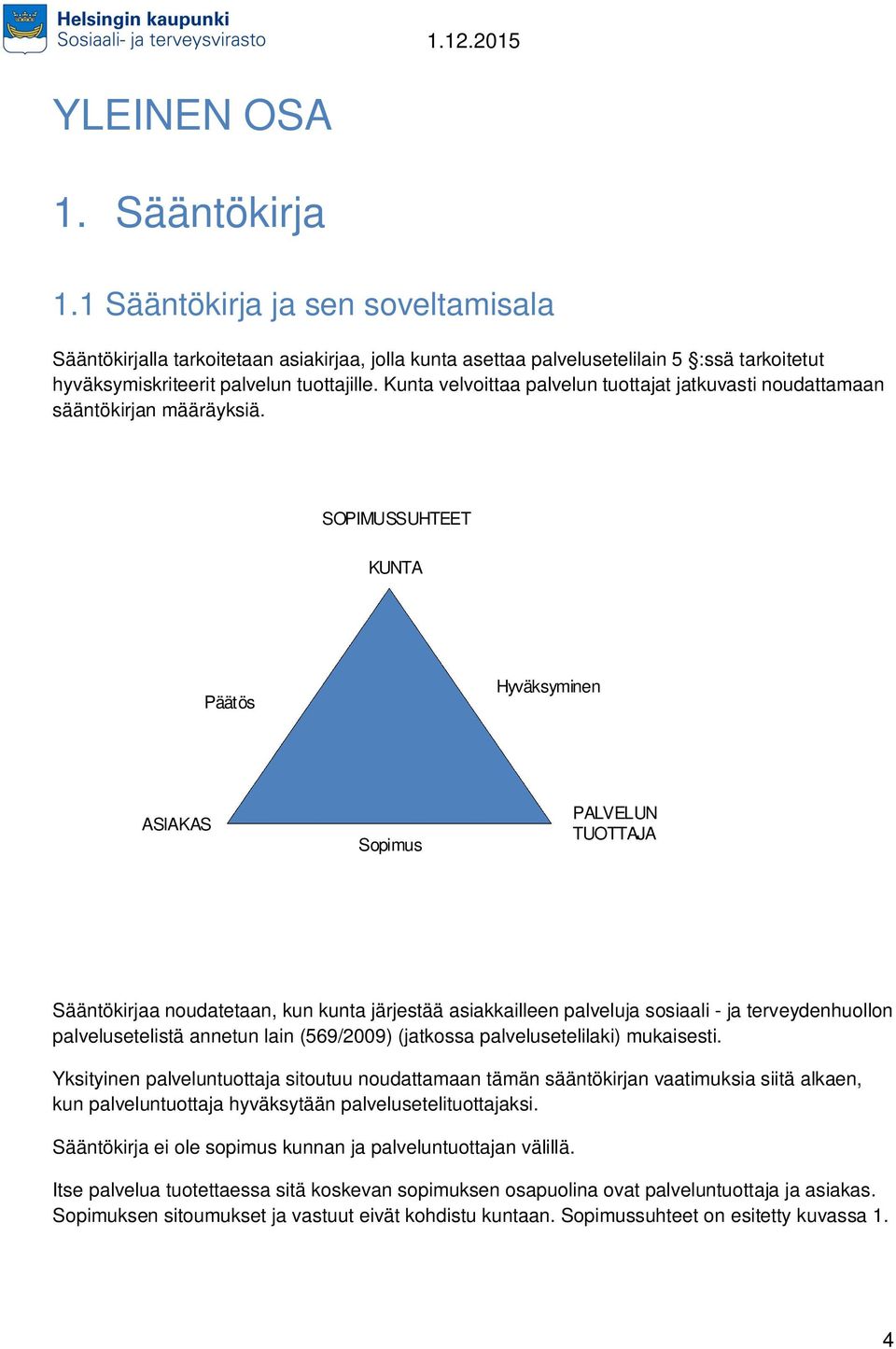 Kunta velvoittaa palvelun tuottajat jatkuvasti noudattamaan sääntökirjan määräyksiä.