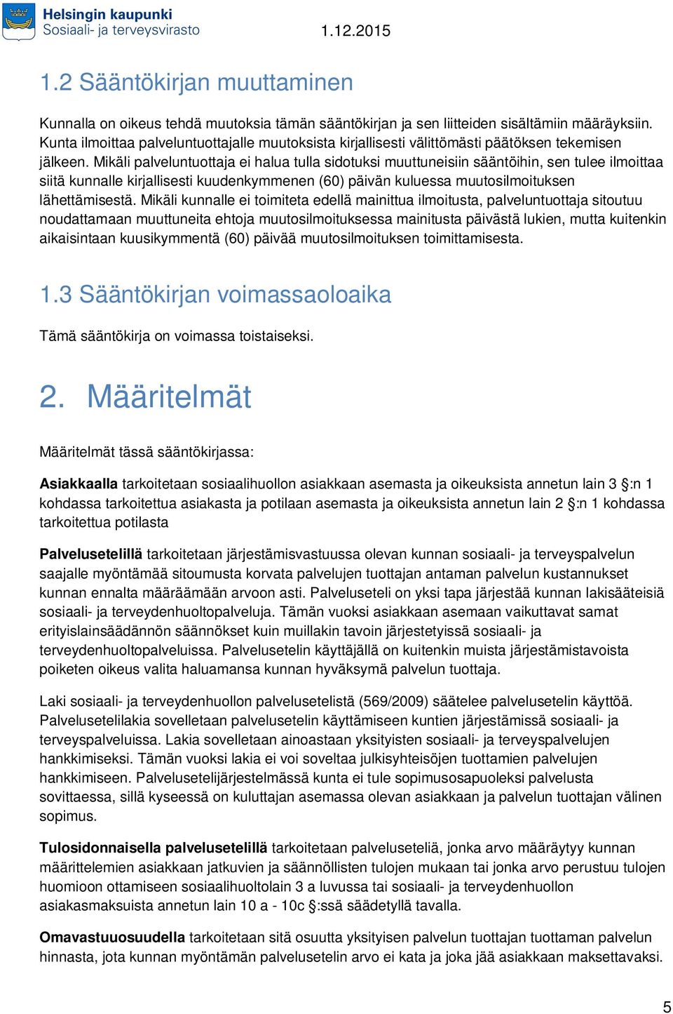 Mikäli palveluntuottaja ei halua tulla sidotuksi muuttuneisiin sääntöihin, sen tulee ilmoittaa siitä kunnalle kirjallisesti kuudenkymmenen (60) päivän kuluessa muutosilmoituksen lähettämisestä.