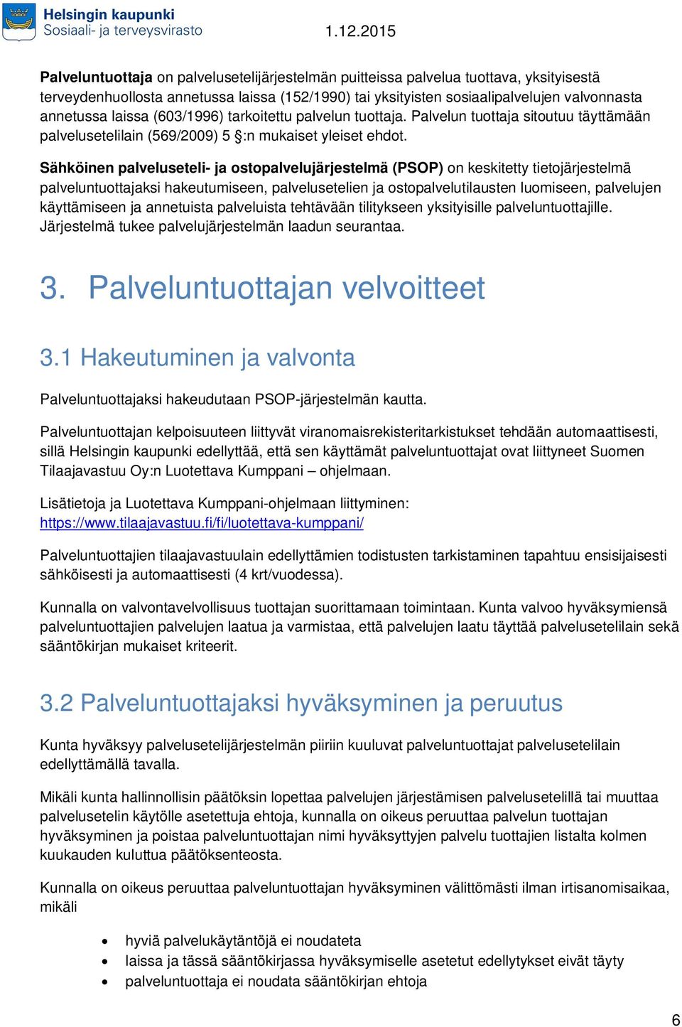 Sähköinen palveluseteli- ja ostopalvelujärjestelmä (PSOP) on keskitetty tietojärjestelmä palveluntuottajaksi hakeutumiseen, palvelusetelien ja ostopalvelutilausten luomiseen, palvelujen käyttämiseen