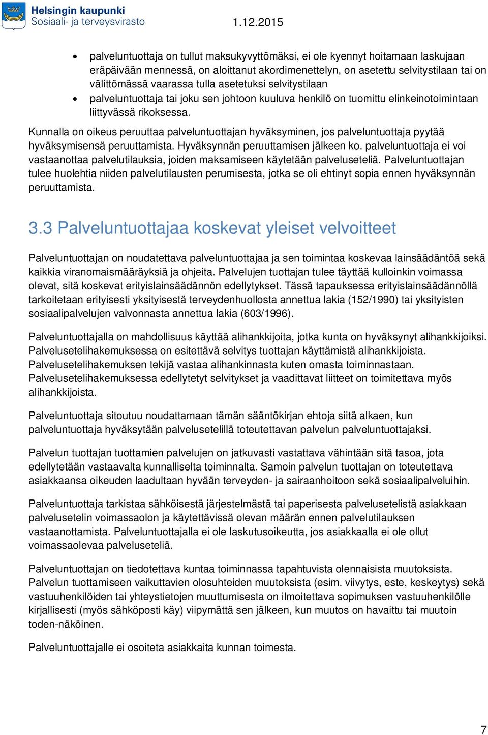 Kunnalla on oikeus peruuttaa palveluntuottajan hyväksyminen, jos palveluntuottaja pyytää hyväksymisensä peruuttamista. Hyväksynnän peruuttamisen jälkeen ko.