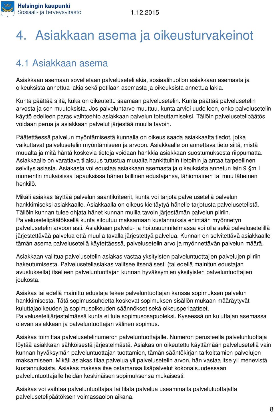 Kunta päättää siitä, kuka on oikeutettu saamaan palvelusetelin. Kunta päättää palvelusetelin arvosta ja sen muutoksista.