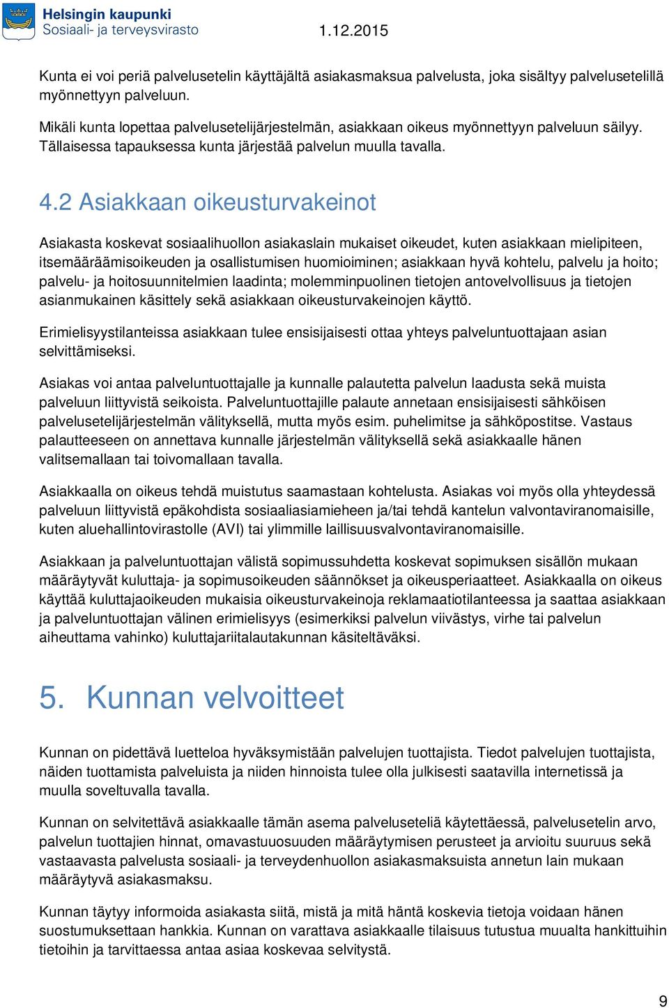 2 Asiakkaan oikeusturvakeinot Asiakasta koskevat sosiaalihuollon asiakaslain mukaiset oikeudet, kuten asiakkaan mielipiteen, itsemääräämisoikeuden ja osallistumisen huomioiminen; asiakkaan hyvä