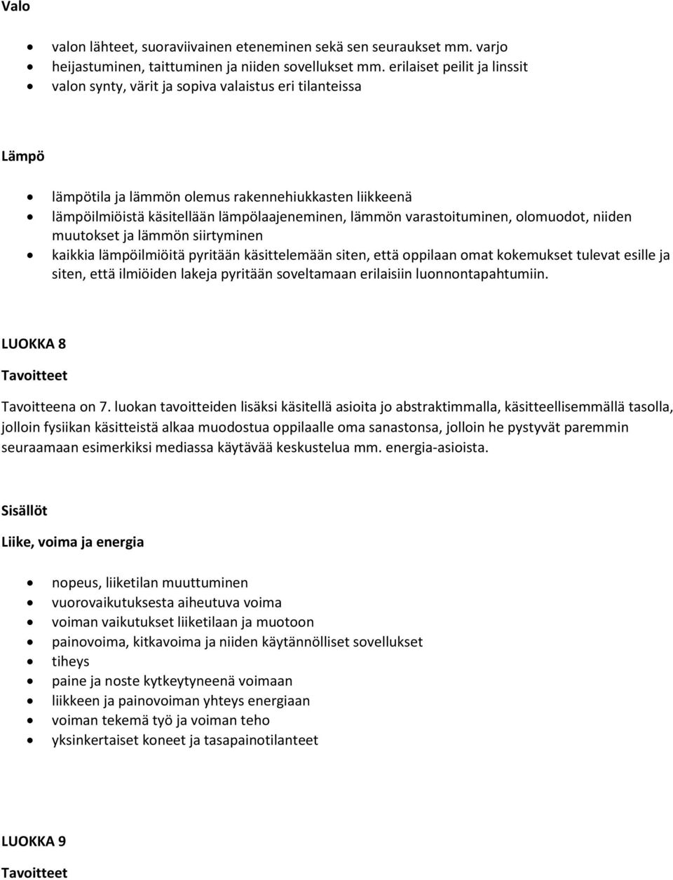 varastoituminen, olomuodot, niiden muutokset ja lämmön siirtyminen kaikkia lämpöilmiöitä pyritään käsittelemään siten, että oppilaan omat kokemukset tulevat esille ja siten, että ilmiöiden lakeja