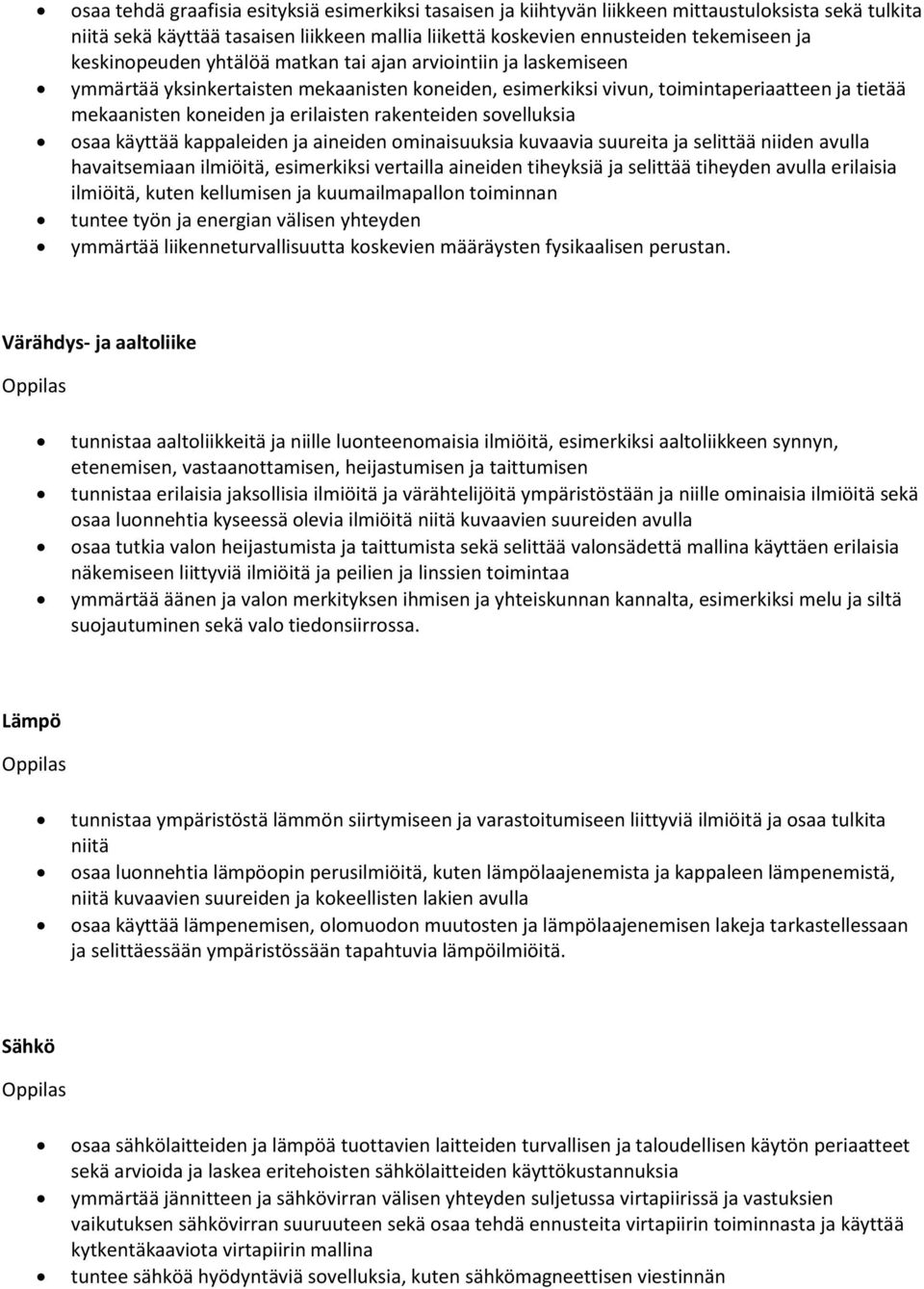 rakenteiden sovelluksia osaa käyttää kappaleiden ja aineiden ominaisuuksia kuvaavia suureita ja selittää niiden avulla havaitsemiaan ilmiöitä, esimerkiksi vertailla aineiden tiheyksiä ja selittää