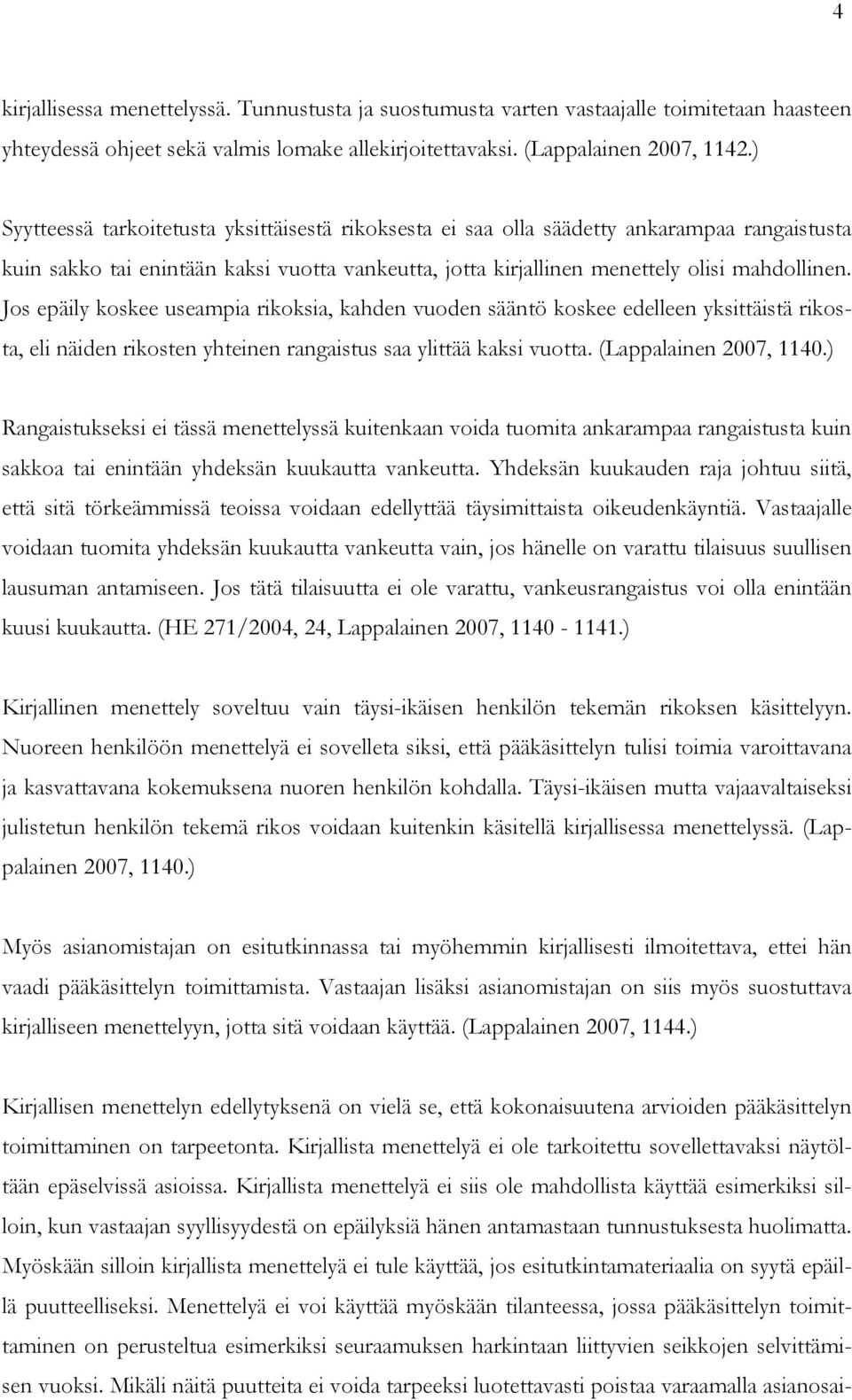 Jos epäily koskee useampia rikoksia, kahden vuoden sääntö koskee edelleen yksittäistä rikosta, eli näiden rikosten yhteinen rangaistus saa ylittää kaksi vuotta. (Lappalainen 2007, 1140.