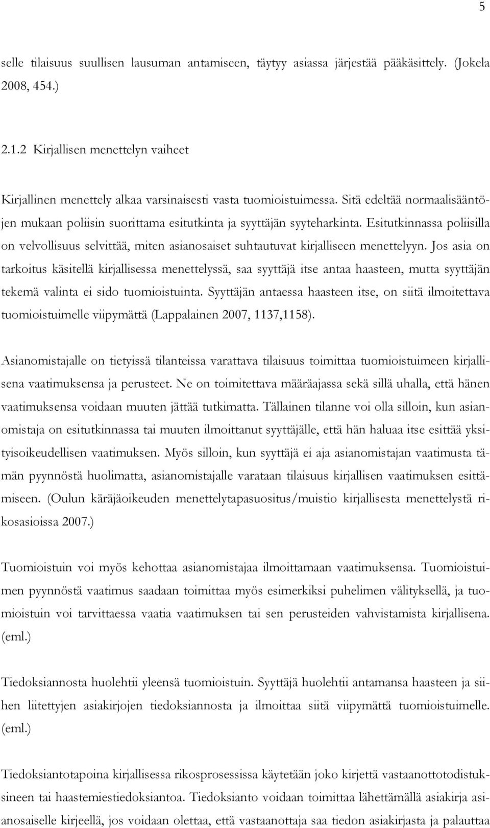 Esitutkinnassa poliisilla on velvollisuus selvittää, miten asianosaiset suhtautuvat kirjalliseen menettelyyn.