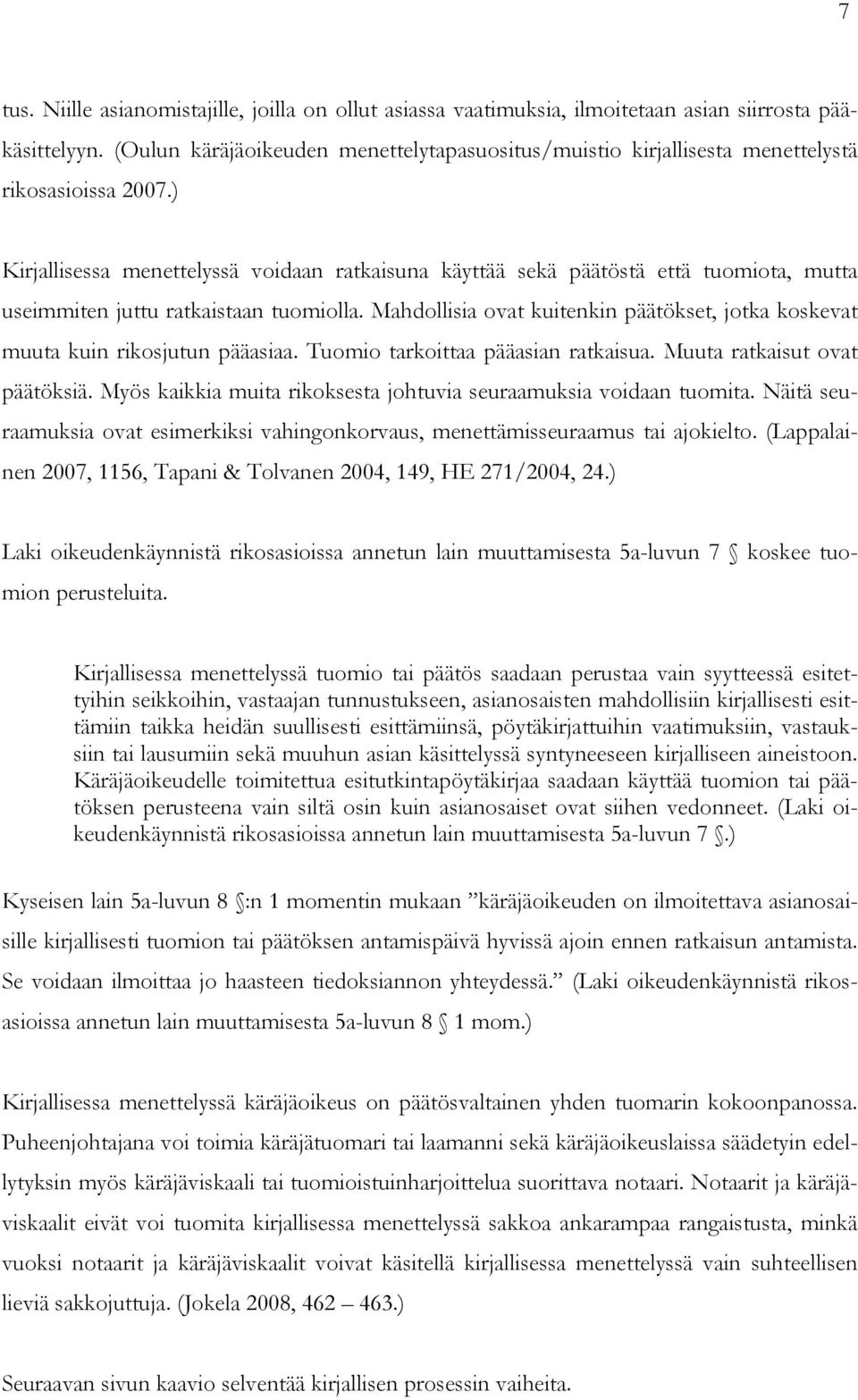 ) Kirjallisessa menettelyssä voidaan ratkaisuna käyttää sekä päätöstä että tuomiota, mutta useimmiten juttu ratkaistaan tuomiolla.
