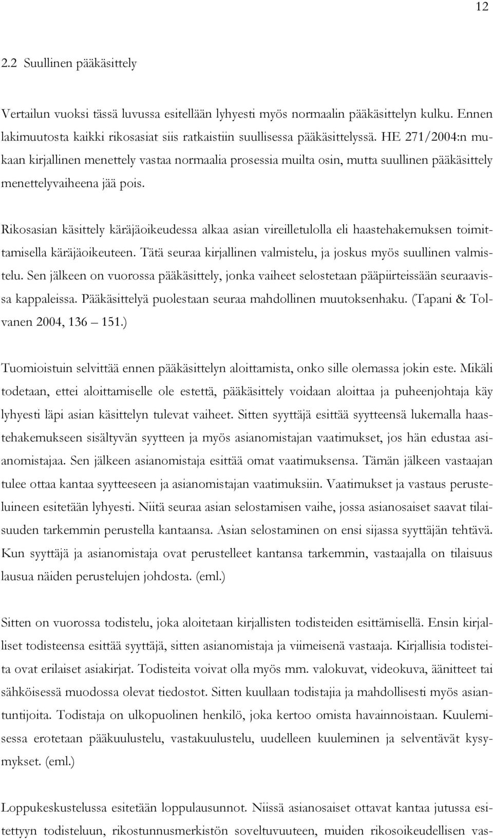 Rikosasian käsittely käräjäoikeudessa alkaa asian vireilletulolla eli haastehakemuksen toimittamisella käräjäoikeuteen. Tätä seuraa kirjallinen valmistelu, ja joskus myös suullinen valmistelu.