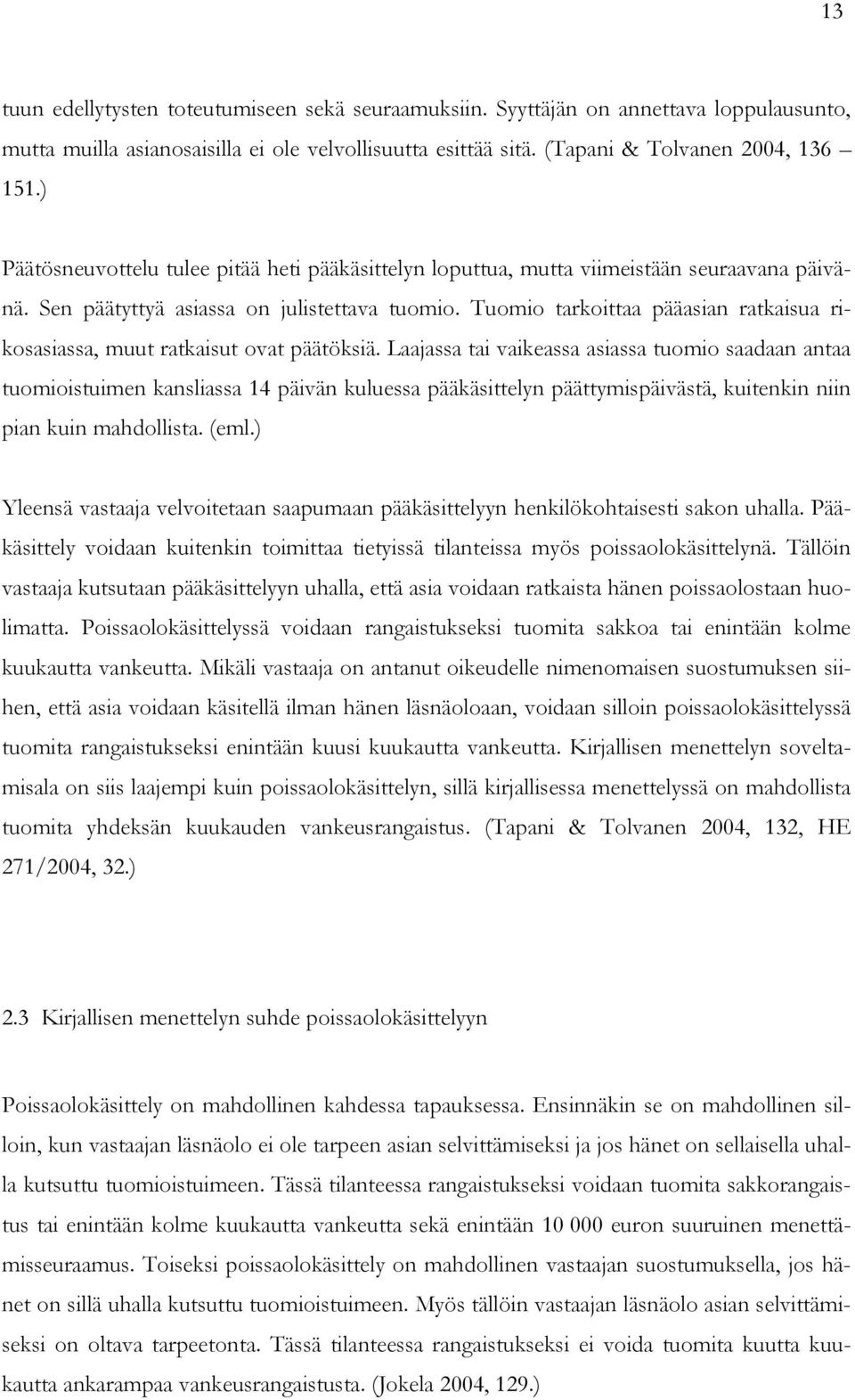Tuomio tarkoittaa pääasian ratkaisua rikosasiassa, muut ratkaisut ovat päätöksiä.