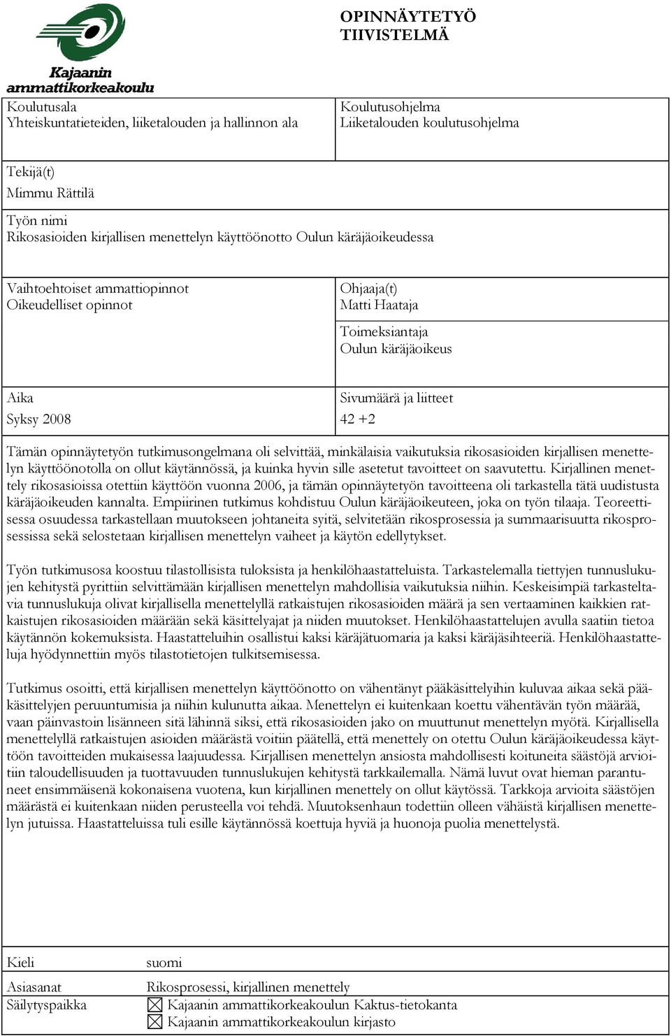 +2 Tämän opinnäytetyön tutkimusongelmana oli selvittää, minkälaisia vaikutuksia rikosasioiden kirjallisen menettelyn käyttöönotolla on ollut käytännössä, ja kuinka hyvin sille asetetut tavoitteet on