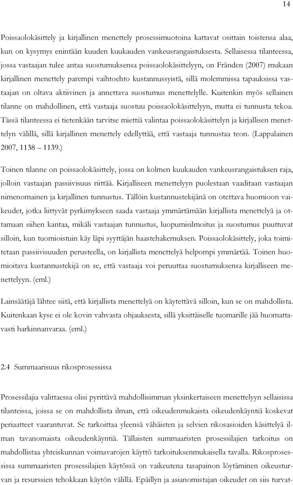 tapauksissa vastaajan on oltava aktiivinen ja annettava suostumus menettelylle. Kuitenkin myös sellainen tilanne on mahdollinen, että vastaaja suostuu poissaolokäsittelyyn, mutta ei tunnusta tekoa.