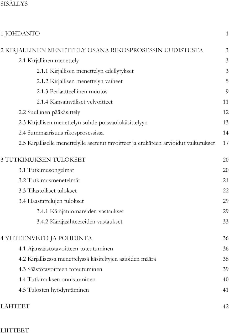 5 Kirjalliselle menettelylle asetetut tavoitteet ja etukäteen arvioidut vaikutukset 17 3 TUTKIMUKSEN TULOKSET 20 3.1 Tutkimusongelmat 20 3.2 Tutkimusmenetelmät 21 3.3 Tilastolliset tulokset 22 3.